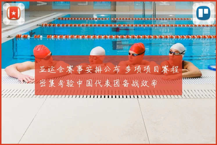 亚运会赛事安排公布 多项项目赛程密集考验中国代表团备战效率