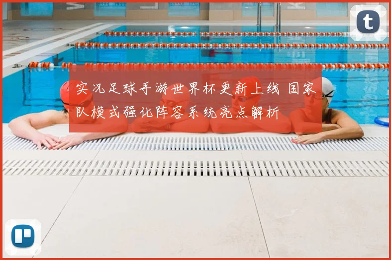 实况足球手游世界杯更新上线 国家队模式强化阵容系统亮点解析