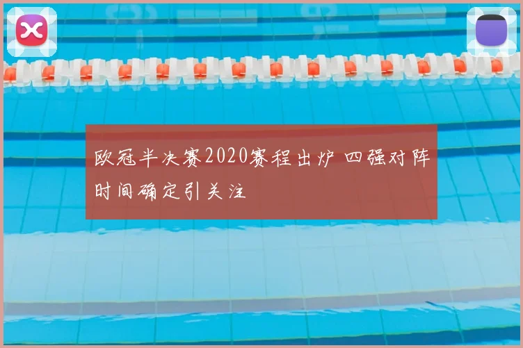 欧冠半决赛2020赛程出炉 四强对阵时间确定引关注