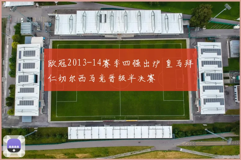 欧冠2013-14赛季四强出炉 皇马拜仁切尔西马竞晋级半决赛